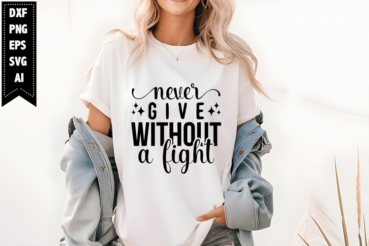 Never Give Without a Fight Svg, Motivation Svg Designs