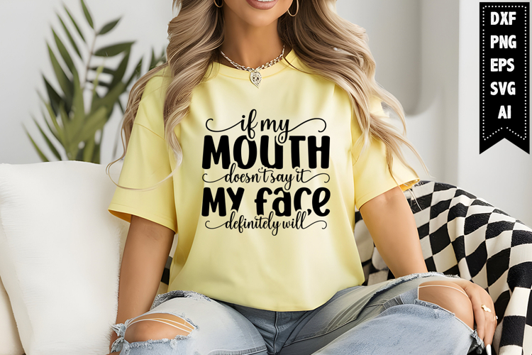 If my mouth doesnt say it my face definitely will Svg