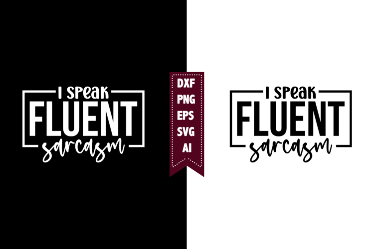I Speak Fluent Sarcasm Svg, Sarcastic Svg Designs