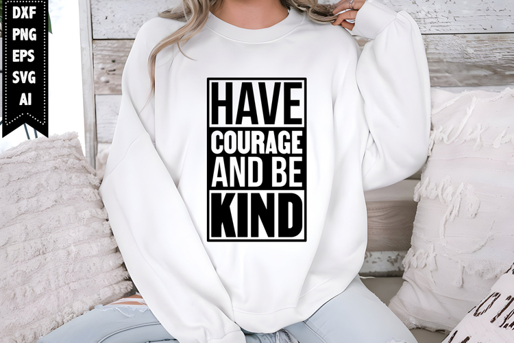 Have Courage and Be Kind Svg, Motivation Svg Designs
