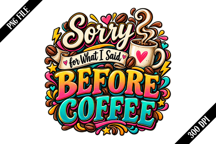 Sorry for What I Said Before Coffee PNG Designs