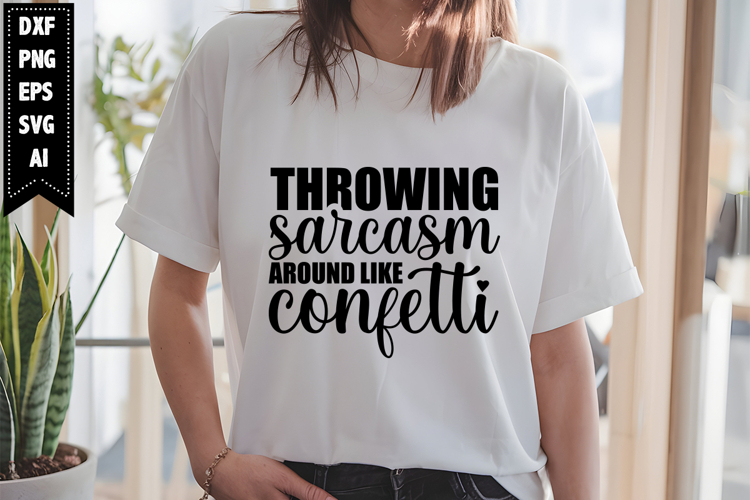 Throwing Sarcasm Around Like Confetti Svg, Sarcastic Svg