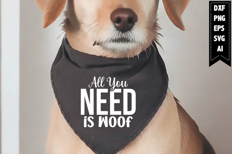 All You Need is Woof Svg, Dog Bandana Svg Designs