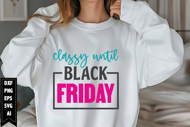 Classy Until Black Friday Svg, Black Friday Shirt Svg