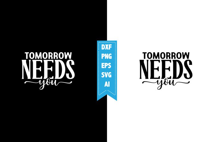 Tomorrow Needs You Svg, Motivation Svg Designs example image 1
