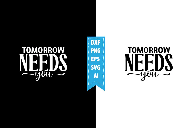 Tomorrow Needs You Svg, Motivation Svg Designs