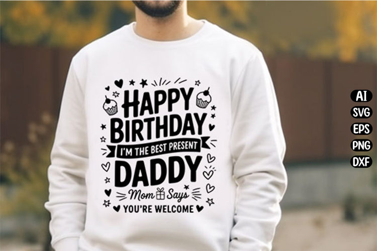 Happy Birthday Daddy I’m The Best Present Mom Svg Design