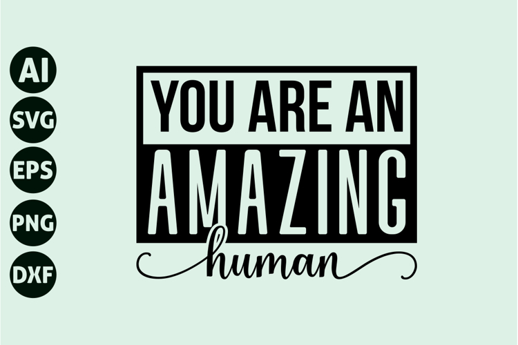 You Are An Amazing Human Svg, Motivation Svg