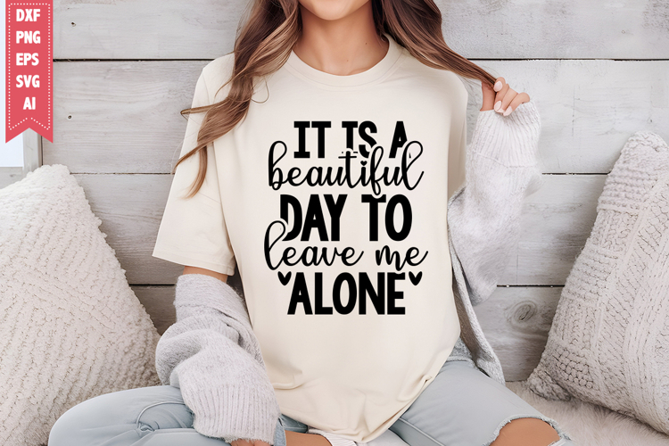 It is a Beautiful Day to Leave Me Alone Svg, Sarcastic Svg