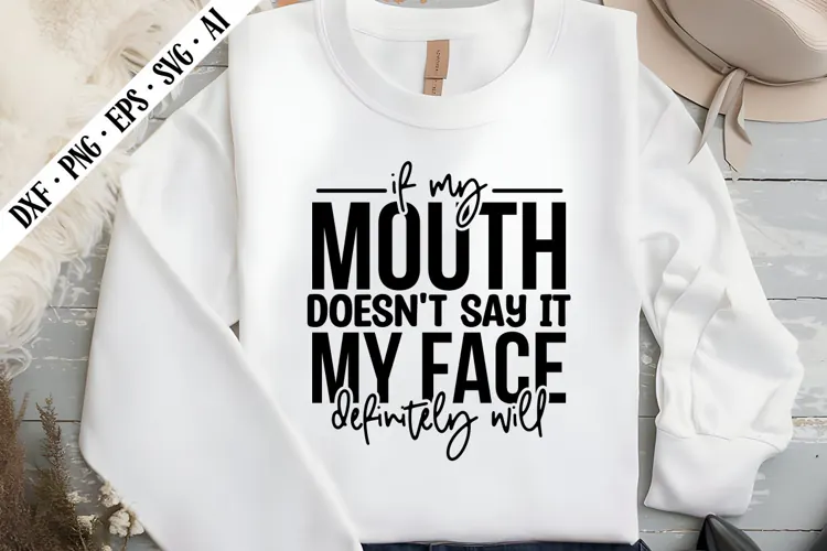 if my mouth doesn't say it my face definitely will Svg
