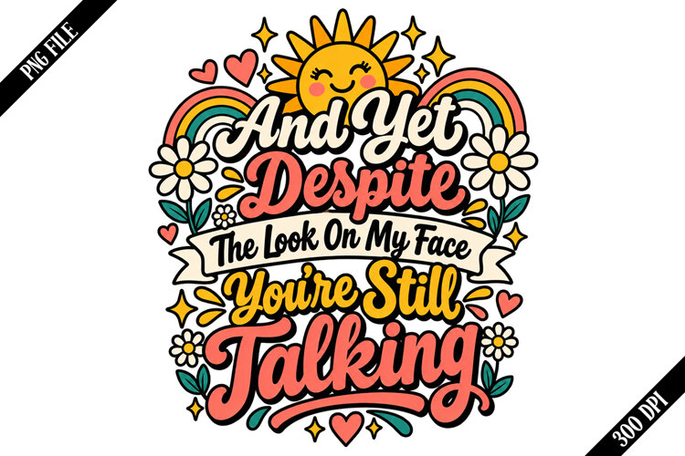 And Yet Despite The Look On My Face You're Still Talking Png example image 1