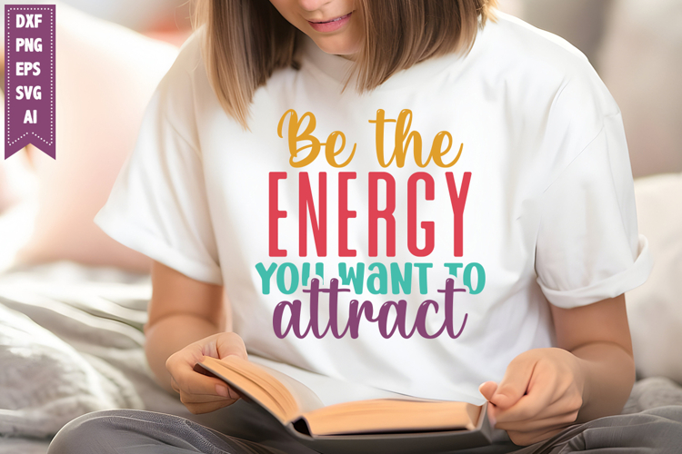 Be the Energy You Want to Attract Svg, Inspirational Svg