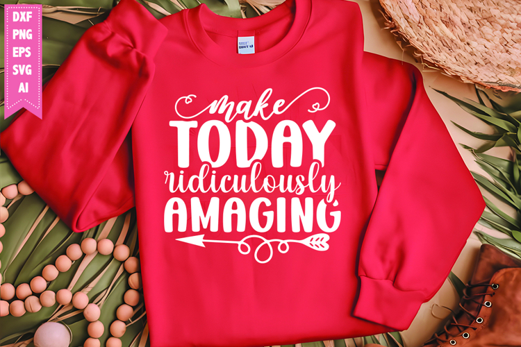 Make Today Ridiculously Amazing Svg, Motivation Svg Designs