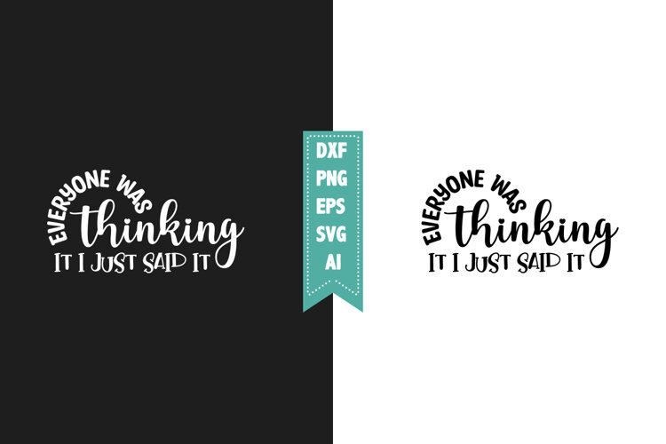 Everyone Was Thinking It I Just Said It Svg, Sarcastic Svg example image 1