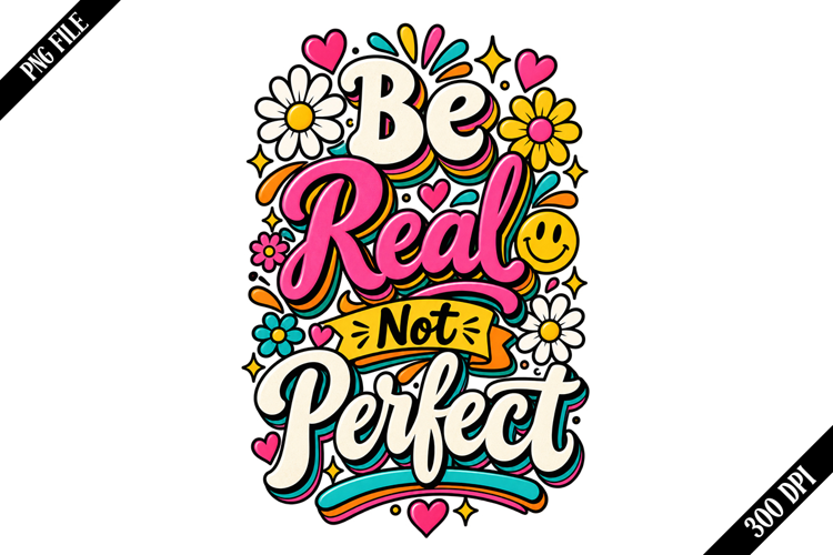 Be Real Not Perfect PNG Designs