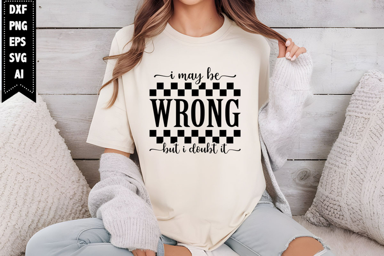 I may be wrong but I doubt it Svg, Sarcastic Svg Designs