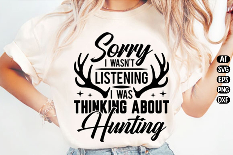 Funny Deer Hunting Sorry I Wasnt Listening Svg Design