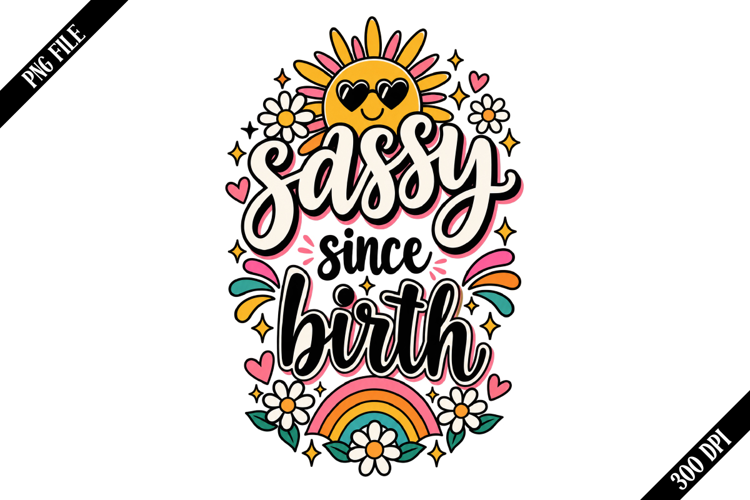 Sassy Since Birth PNG Designs