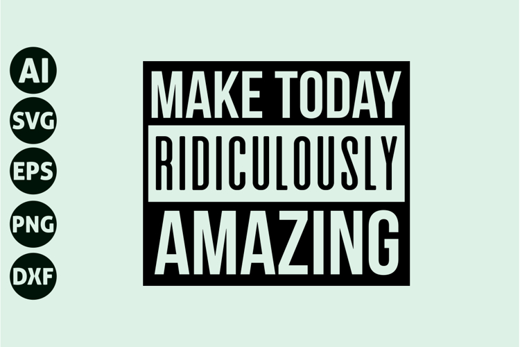Make Today Ridiculously Amazing Svg, Motivation Svg