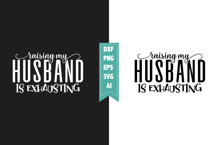 Raising My Husband is Exhausting Svg, Sarcastic Svg Designs