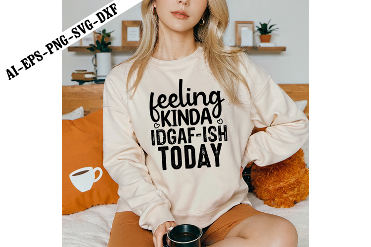 feeling kinda idgaf-ish today Svg, Sarcastic Svg Designs