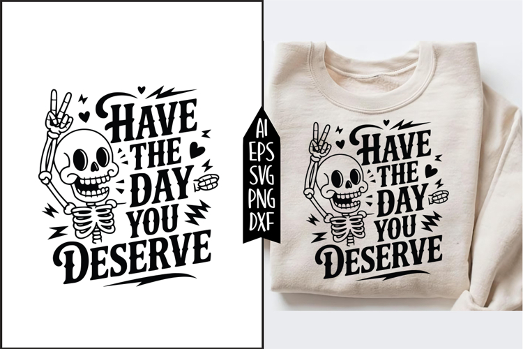 Have the day you deserve Svg Designs