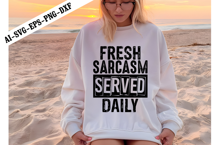 Fresh Sarcasm Served Daily Svg, Sarcastic Svg Designs