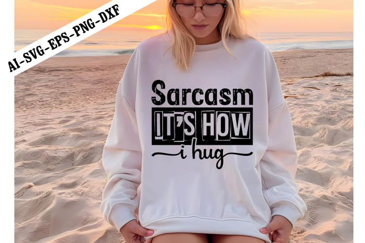 Sarcasm It's How I Hug Svg, Funny Sarcastic Svg Design