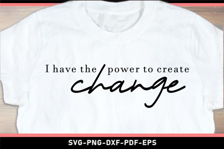 I have the power to create change, Motivational Quotes SVG