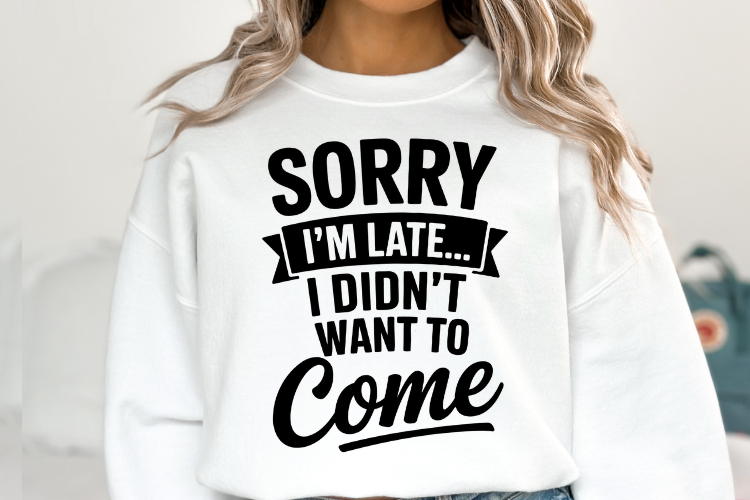 Sorry Im late I dont want to come SVG | Shirt Svg