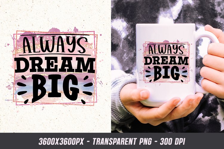 Always Dream Big PNG - Motivational Quote PNG Sublimation