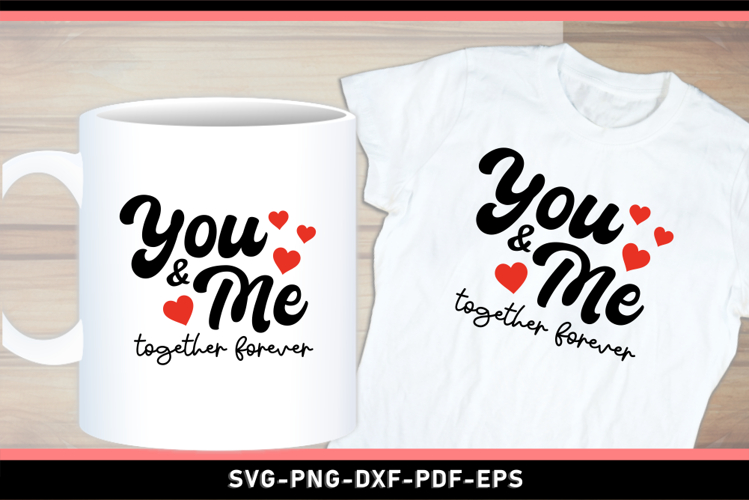 You and Me Together Forever, Love SVG, Valentines Day Shirt
