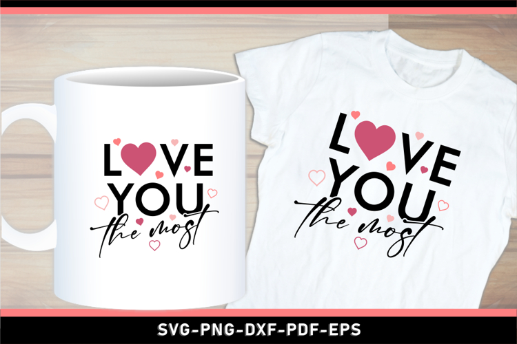Valentines Day T Shirt Designs PNG, Love You The Most SVG