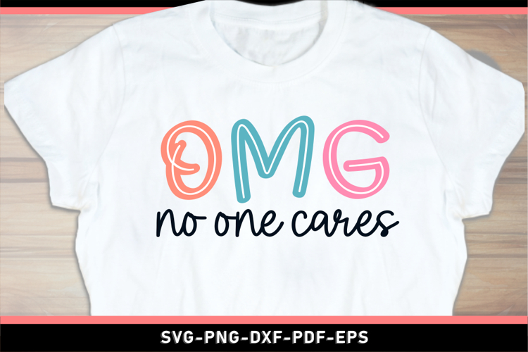 OMG no one cares, Funny Sarcastic Quotes Tshirt SVG Designs