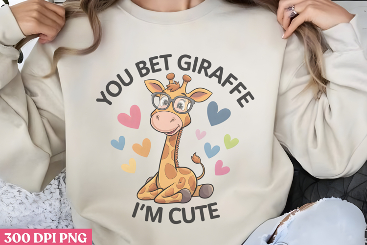 You Bet Giraffe Im Cute PNG, Funny Animal Sublimation PNG