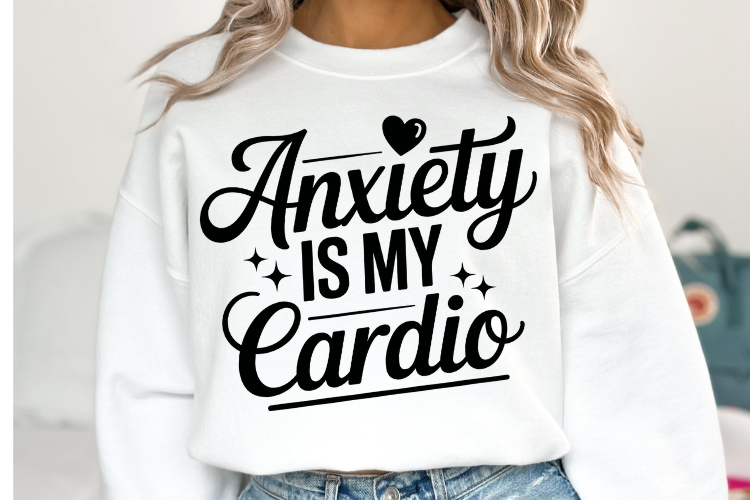 Anxiety is my Cardio Svg Design | Svg Cut Files | Shirt Svg