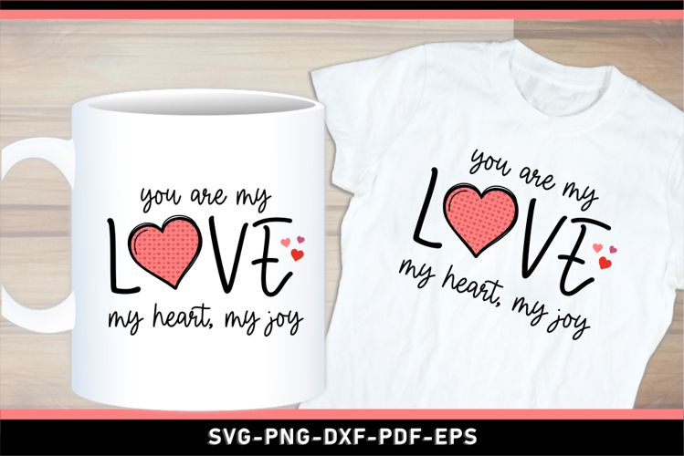 You are my Love my heart my joy SVG, Valentines Day T-Shirt