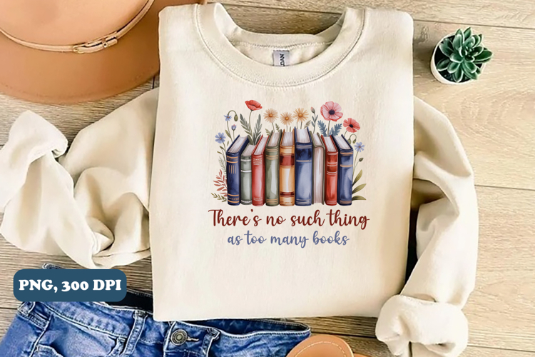 Theres No Such Thing as Too Many Books png sublimation