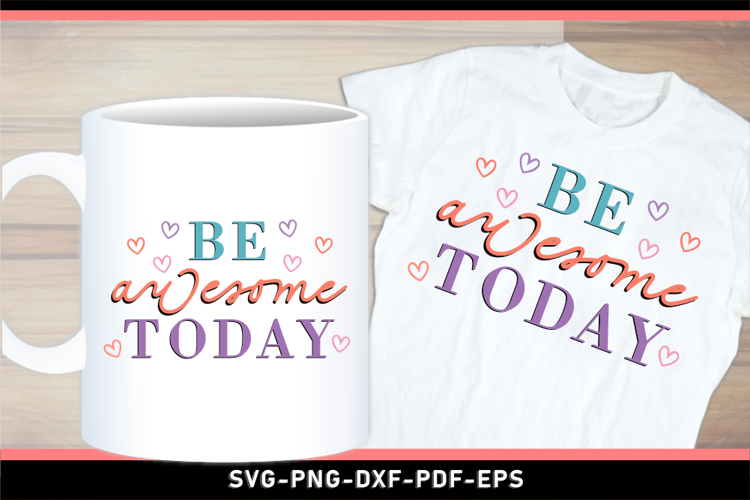 Be Awesome Today SVG, Positive Quotes T shirt Designs PNG