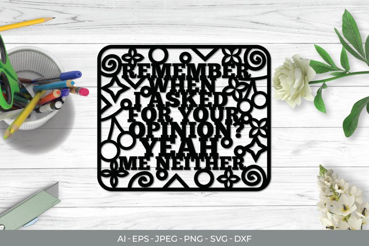 Remember When I Asked for Your Opinion? Yeah, Me Neither SVG example image 1