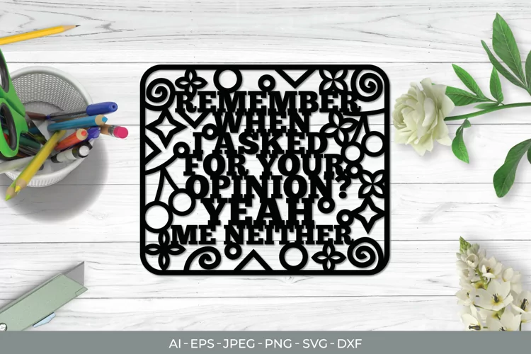 Remember When I Asked for Your Opinion? Yeah, Me Neither SVG