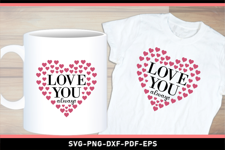 Love You Always SVG, Valentines Day T Shirt Designs PNG