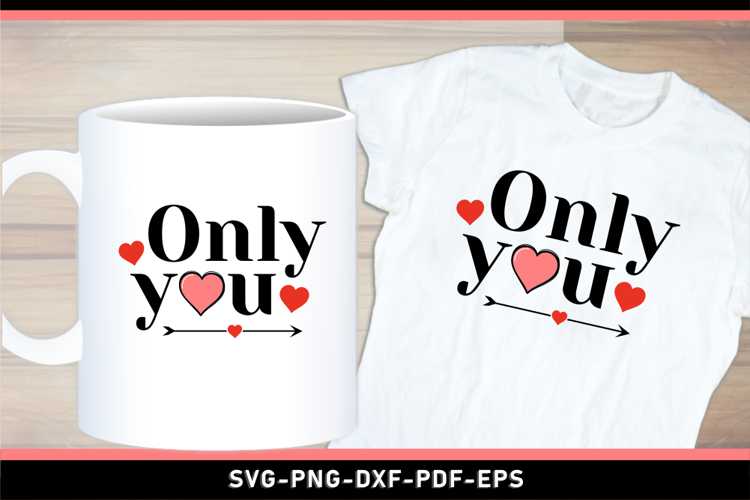 Only You SVG, Love SVG, Valentines Day T Shirt Designs PNG