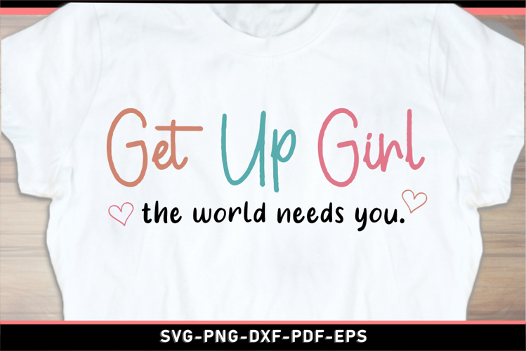 Get up girl the world needs you SVG, Motivational quotes SVG