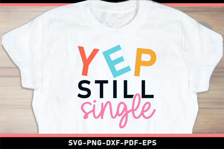 YEP still single, Funny Sarcastic Quotes T shirt Design SVG
