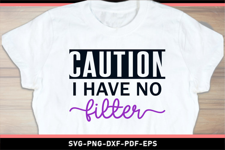 Caution I Have No Filter, Funny Sarcastic Quotes T shirt SVG