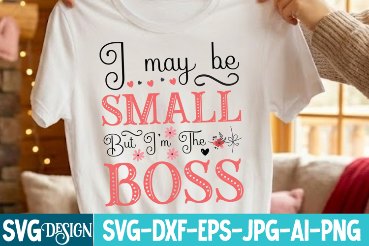 I may be Small But I’m The Boss svg,Sarcastic svg Design