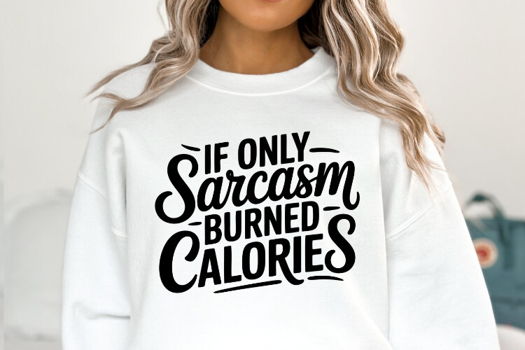 If only sarcasm burned calories SVG | Sarcastic | Shirt Svg example image 1
