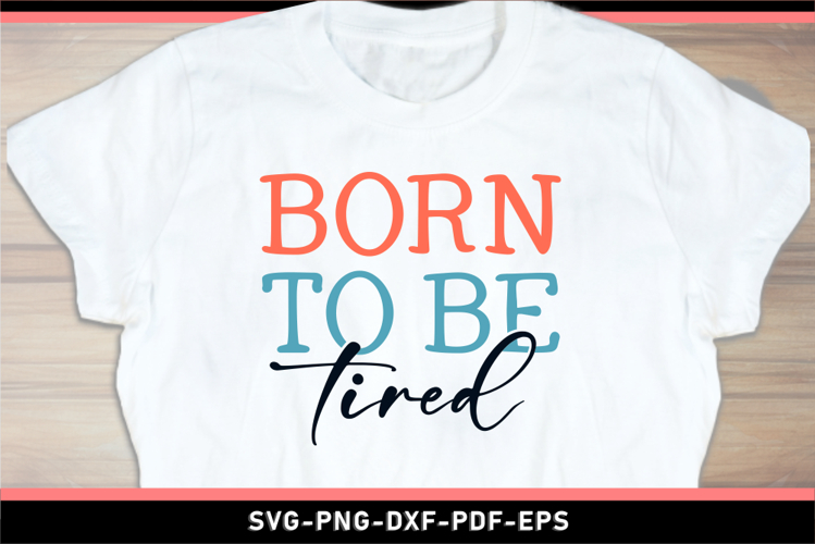 Born to be tired, Funny Sarcastic Quotes T shirt Design SVG