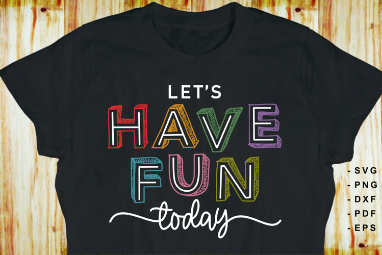 Lets have fun today SVG, Funny quotes shirt designs PNG
